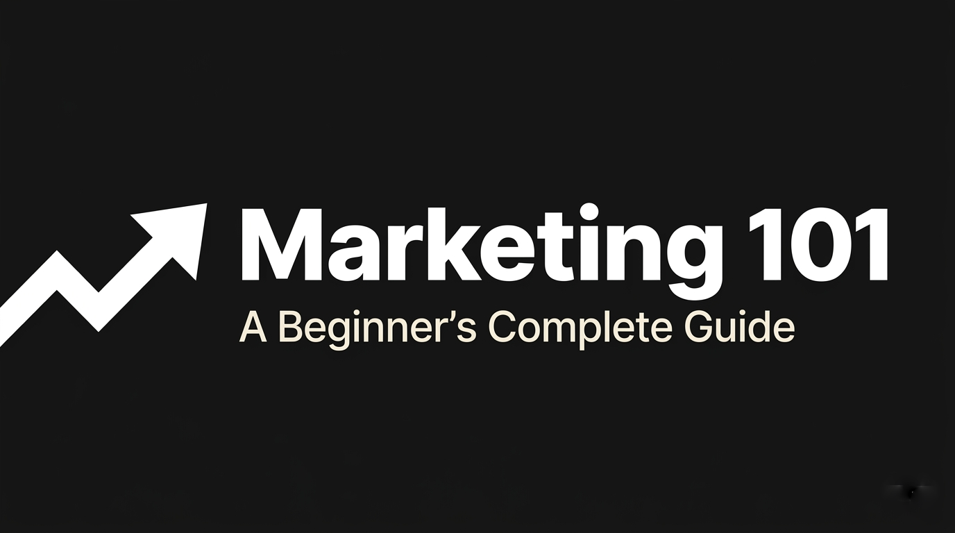 Marketing 101: A Beginner’s Complete Guide to Growing Any Business