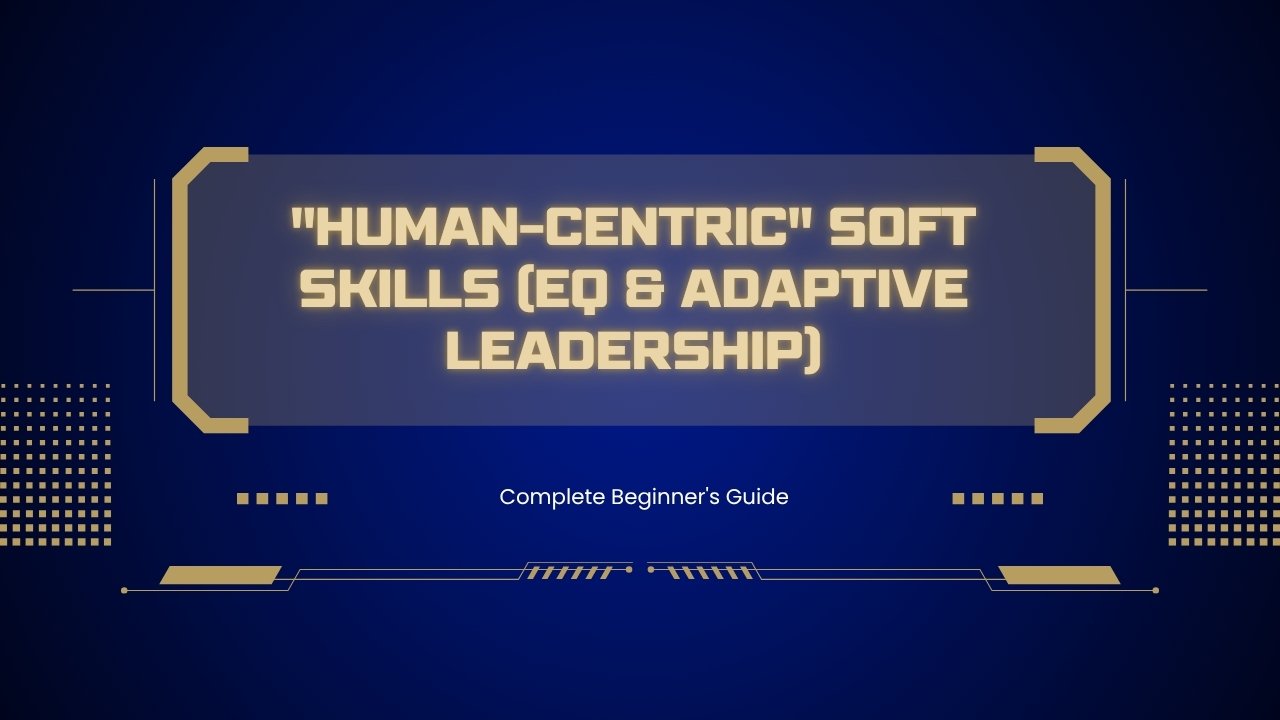 “Human-Centric” Soft Skills (EQ & Adaptive Leadership)